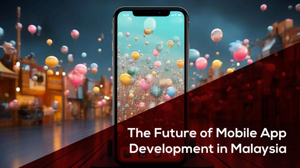 The Future of Mobile App Development in Malaysia - Estrrado