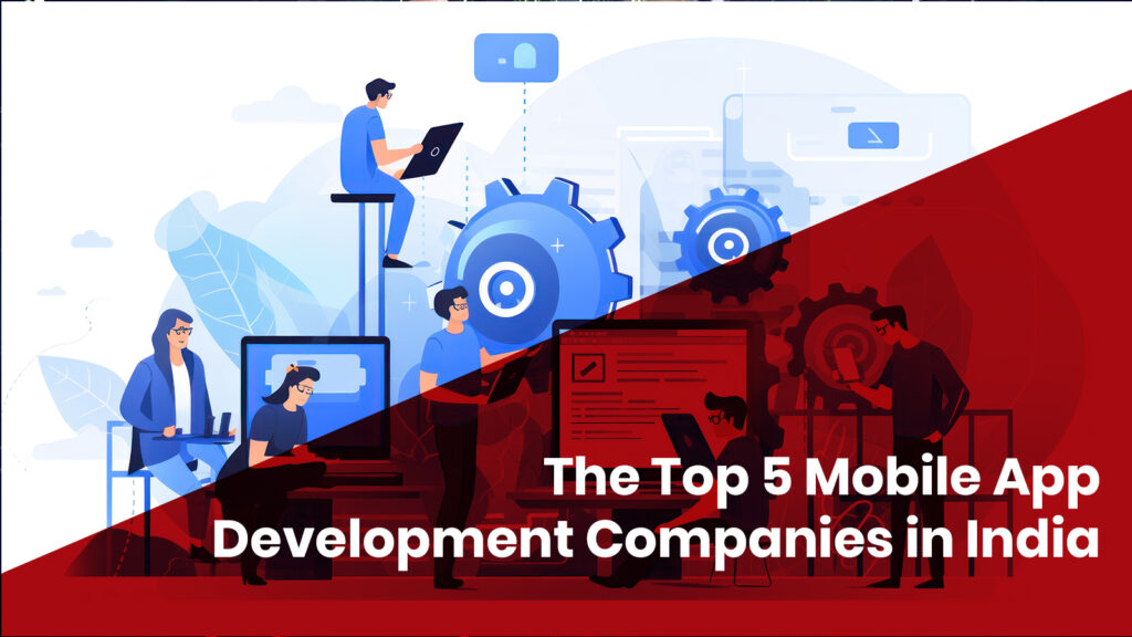 Unveiling the Pinnacle: Top 5 Mobile App Development Companies in India ...